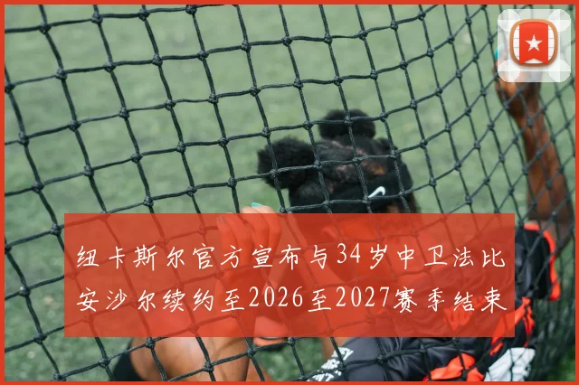 纽卡斯尔官方宣布与34岁中卫法比安沙尔续约至2026至2027赛季结束
