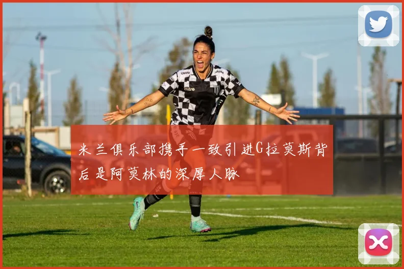 米兰俱乐部携手一致引进G拉莫斯背后是阿莫林的深厚人脉
