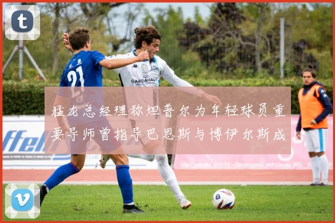 猛龙总经理称坦普尔为年轻球员重要导师曾指导巴恩斯与博伊尔斯成长